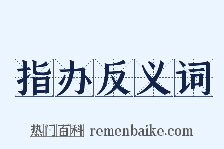 指办反义词是什么意思的图片